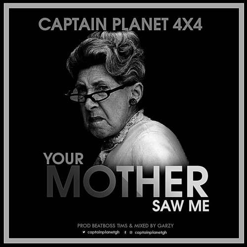 Captain Planet (4X4) – Your Mother Saw Me (Prod. By BeatBoss Tims & Masta Garzy)