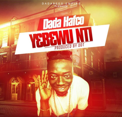 Dada Hafco – Yebewu Nti (Prod. By DDT)